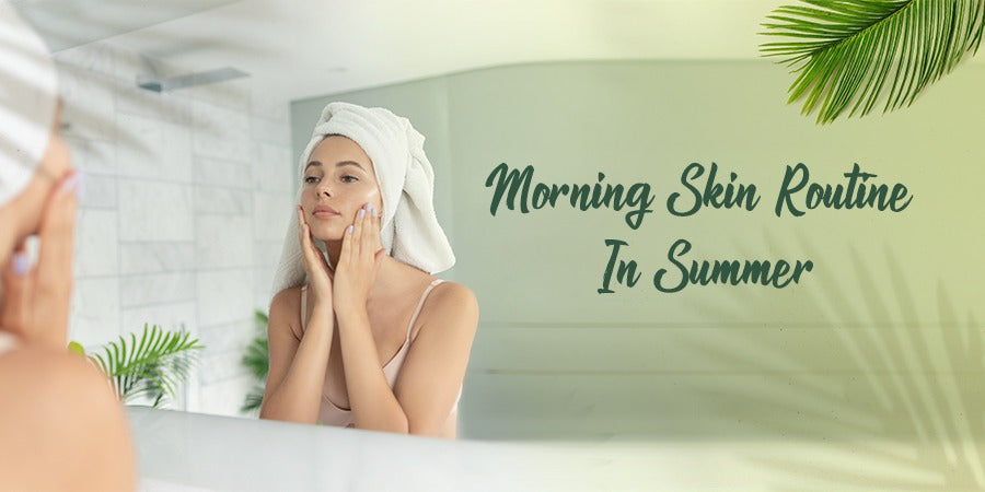 MORNING SKIN ROUTINE IN SUMMER